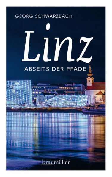 Linz abseits der Pfade: Eine etwas andere Reise durch die Stadt an der Donau