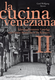 Title: La cucina veneziana II: Küchengeheimnisse Venedigs vom Centro Storico bis in die Kolonien, Author: Gerd Wolfgang Sievers