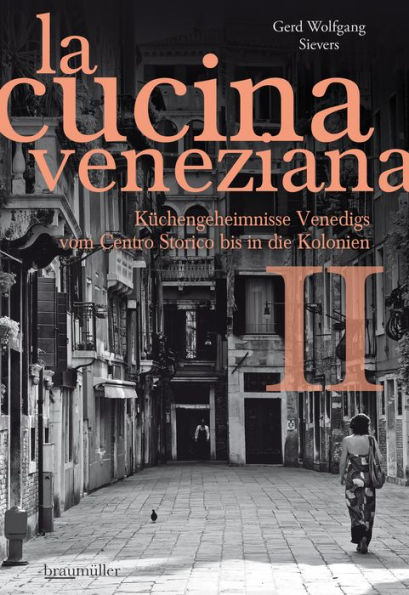 La cucina veneziana II: Küchengeheimnisse Venedigs vom Centro Storico bis in die Kolonien