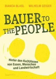 Title: Bauer to the People: Hinter den Ku(h)lissen von Essen, Menschen und Landwirtschaft, Author: Bianca Blasl