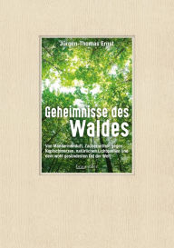 Title: Geheimnisse des Waldes: Von Mandarinenduft, Zaubermitteln gegen Kopfschmerzen, natürlichen Lichtquellen und dem wohl gesündesten Ort der Welt, Author: Jürgen-Thomas Ernst