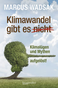 Title: Klimawandel gibt es (nicht): Klimalügen und Mythen aufgelöst!, Author: Marcus Wadsak