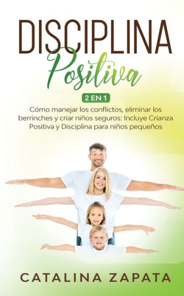 Disciplina Positiva: 2 en 1: CÃ¯Â¿Â½mo manejar los conflictos, eliminar los berrinches y criar niÃ¯Â¿Â½os seguros: Incluye Crianza Positiva y Disciplina para niÃ¯Â¿Â½os pequeÃ¯Â¿Â½os