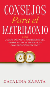 Title: Consejos Para El Matrimonio: 2 En 1: Cómo salvar tu matrimonio del divorcio con el poder de la comunicación efectiva?, Author: Catalina Zapata