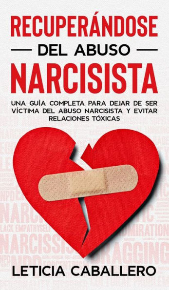 Recuperándose del abuso narcisista: Una guía completa para dejar de ser víctima narcisista y evitar relaciones tóxicas