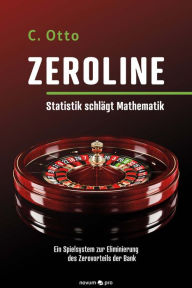 Title: Zeroline - Statistik schlägt Mathematik: Ein Spielsystem zur Eliminierung des Zerovorteils der Bank, Author: C. Otto