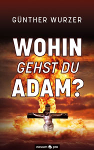 Title: Wohin gehst du Adam?, Author: Günther Wurzer