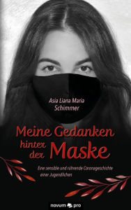 Title: Meine Gedanken hinter der Maske: Eine sensible und rührende Coronageschichte einer Jugendlichen, Author: Asia Liana Maria Schimmer