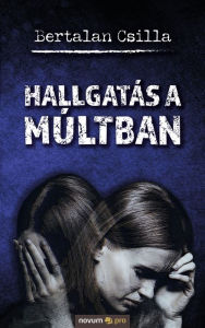 Title: Hallgatás a múltban, Author: Bertalan Csilla