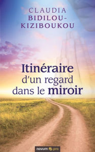 Title: Itinéraire d'un regard dans le miroir, Author: Claudia Bidilou-Kiziboukou