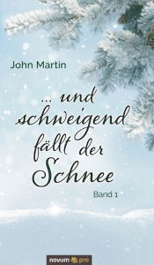 Title: ... und schweigend fällt der Schnee: Band 1, Author: John Martin