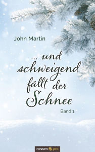 Title: ... und schweigend fällt der Schnee: Band 1, Author: John Martin