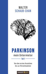 Title: Parkinson mein Untermieter: Von den ersten Anzeichen bis zur Hirnstimulation, Author: Walter Schaub-Chan