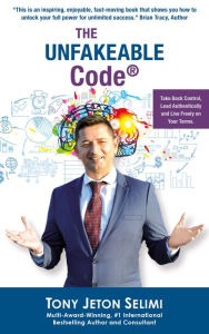 Title: The Unfakeable Code®: Take Back Control, Lead Authentically and Live Freely on Your Terms., Author: Tony Jeton Selimi