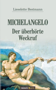 Title: Michelangelo - Der überhörte Weckruf, Author: Lieselotte Bestmann