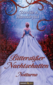 Title: Bittersüßer Nachtschatten - Notturno, Author: Zombie A. Hamadryad