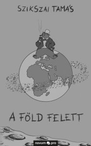 Title: A Föld felett, Author: Szikszai Tamás