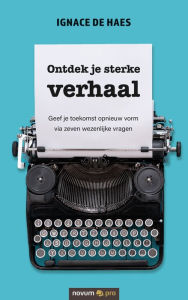 Title: Ontdek je sterke verhaal: Geef je toekomst opnieuw vorm via zeven wezenlijke vragen, Author: Ignace de Haes