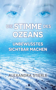 Title: Die Stimme des Ozeans - Unbewusstes sichtbar machen, Author: Alexandra Stierle