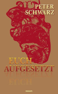 Title: Euch aufgesetzt, Author: Peter Schwarz