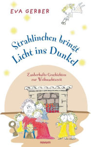 Title: Strahlinchen bringt Licht ins Dunkel: Zauberhafte Geschichten zur Weihnachtszeit, Author: Eva Gerber
