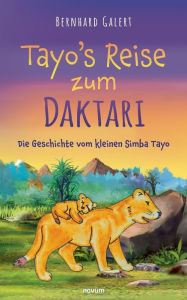 Title: Tayo's Reise zum Daktari: Die Geschichte vom kleinen Simba Tayo, Author: Bernhard Galert