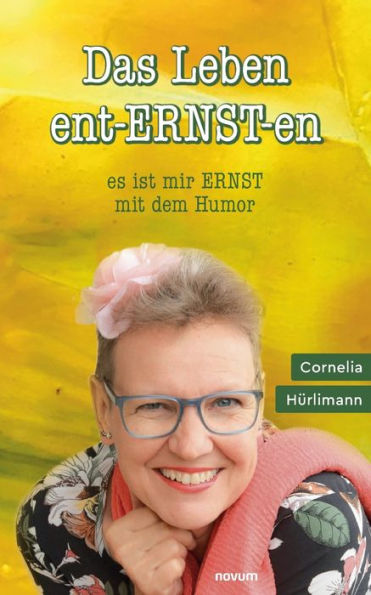 Das Leben ent-ERNST-en: es ist mir ERNST mit dem Humor