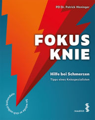 Title: Fokus Knie: Hilfe bei Schmerzen - Tipps eines Kniespezialisten, Author: Patrick Weninger