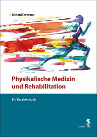 Title: Physikalische Medizin und Rehabilitation: Ein Kurzlehrbuch, Author: Richard Crevenna