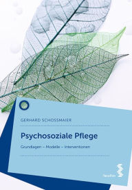 Title: Psychosoziale Pflege: Grundlagen - Modelle - Interventionen, Author: Gerhard Schoßmaier