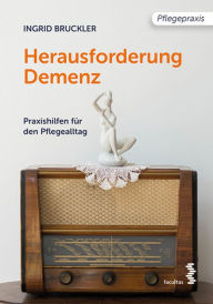 Title: Herausforderung Demenz: Praxishilfen für den Pflegealltag, Author: Ingrid Bruckler