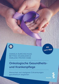 Title: Onkologische Gesundheits- und Krankenpflege: Menschen mit malignen Erkrankungen ganzheitlich begleiten, Author: Daniela Durchschlag