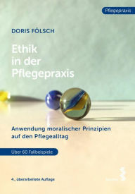 Title: Ethik in der Pflegepraxis: Anwendung moralischer Prinzipien auf den Pflegealltag, Author: Doris Fölsch