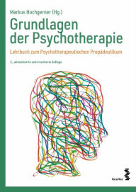 Title: Grundlagen der Psychotherapie: Lehrbuch zum Psychotherapeutischen Propädeutikum, Author: Markus Hochgerner