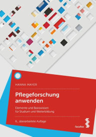 Title: Pflegeforschung anwenden: Elemente und Basiswissen für das Studium, Author: Hanna Mayer