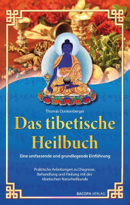 Title: Das tibetische Heilbuch: Eine umfassende und grundlegende Einführung. Praktische Anleitungen zu Diagnose, Behandlung und Heilung mit der tibetischen Naturheilkunde., Author: Thomas Dunkenberger