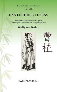 Title: Das Fest des Lebens: Klassische chinesische Dichter. Cao Zhi., Author: Wolfgang Kubin