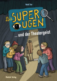 Title: Die Superaugen ... und der Theatergeist, Author: Heidi Troi