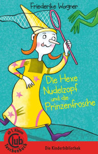 Title: Die Hexe Nudelzopf und die Prinzenfrösche, Author: Friedericke Wagner