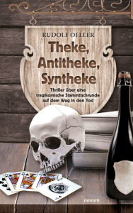 Title: Theke, Antitheke, Syntheke: Thriller über eine tragikomische Stammtischrunde auf dem Weg in den Tod, Author: Rudolf Oeller