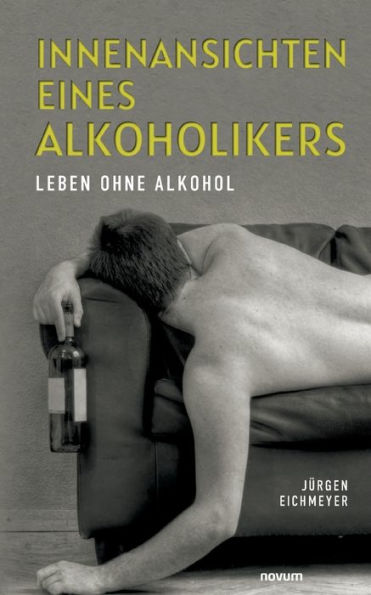 Innenansichten eines Alkoholikers: Leben ohne Alkohol