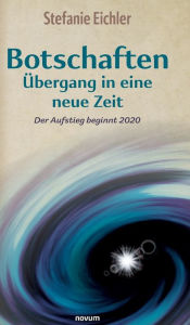 Title: Botschaften - Übergang in eine neue Zeit: Der Aufstieg beginnt 2020, Author: Stefanie Eichler