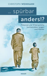 Title: ... spürbar anders!?: Potenzial und Widersprüche hochsensibler Jungen und Männer, Author: Christoph Weinmann