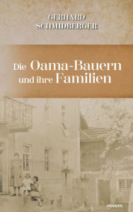 Title: Die Oama-Bauern und ihre Familien: Freie Bauern gefangen in den Wirren der Zeit, Author: Gerhard Schmidberger