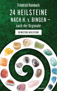 Title: 24 Heilsteine nach H. v. Bingen - nach der Organuhr: 50 weitere Heilsteine, Author: Friedrich Hainbuch