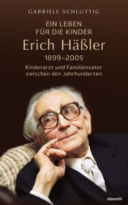 Title: Ein Leben für die Kinder - Erich Häßler 1899-2005: Kinderarzt und Familienvater zwischen den Jahrhunderten, Author: Gabriele Schluttig