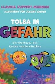 Title: Tolba in Gefahr: Die Abenteuer des kleinen Napoleonfisches, Author: Claudia Ruppert-Mïnnich