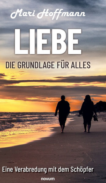 Liebe - die Grundlage fï¿½r alles: Eine Verabredung mit dem Schï¿½pfer