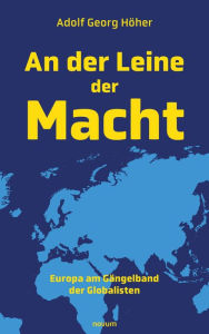 Title: An der Leine der Macht: Europa am Gängelband der Globalisten, Author: Adolf Georg Höher