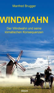 Title: Windwahn: Der Windwahn und seine klimatischen Konsequenzen, Author: Manfred Brugger